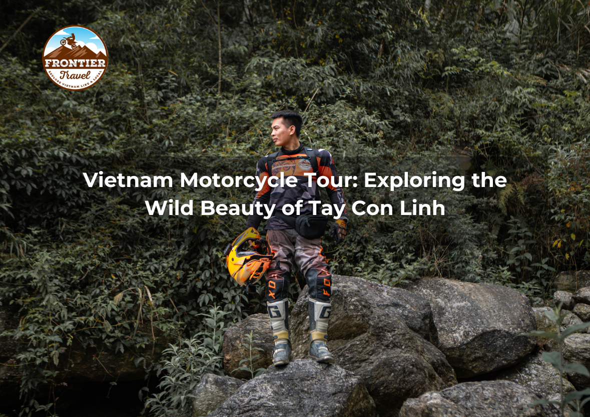 Vietnam Motorcycle Tour: Exploring The Wild Beauty Of Tay Con Linh